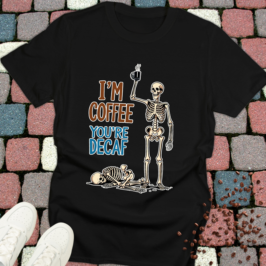 I'm Coffee You're Decaf T-shirt