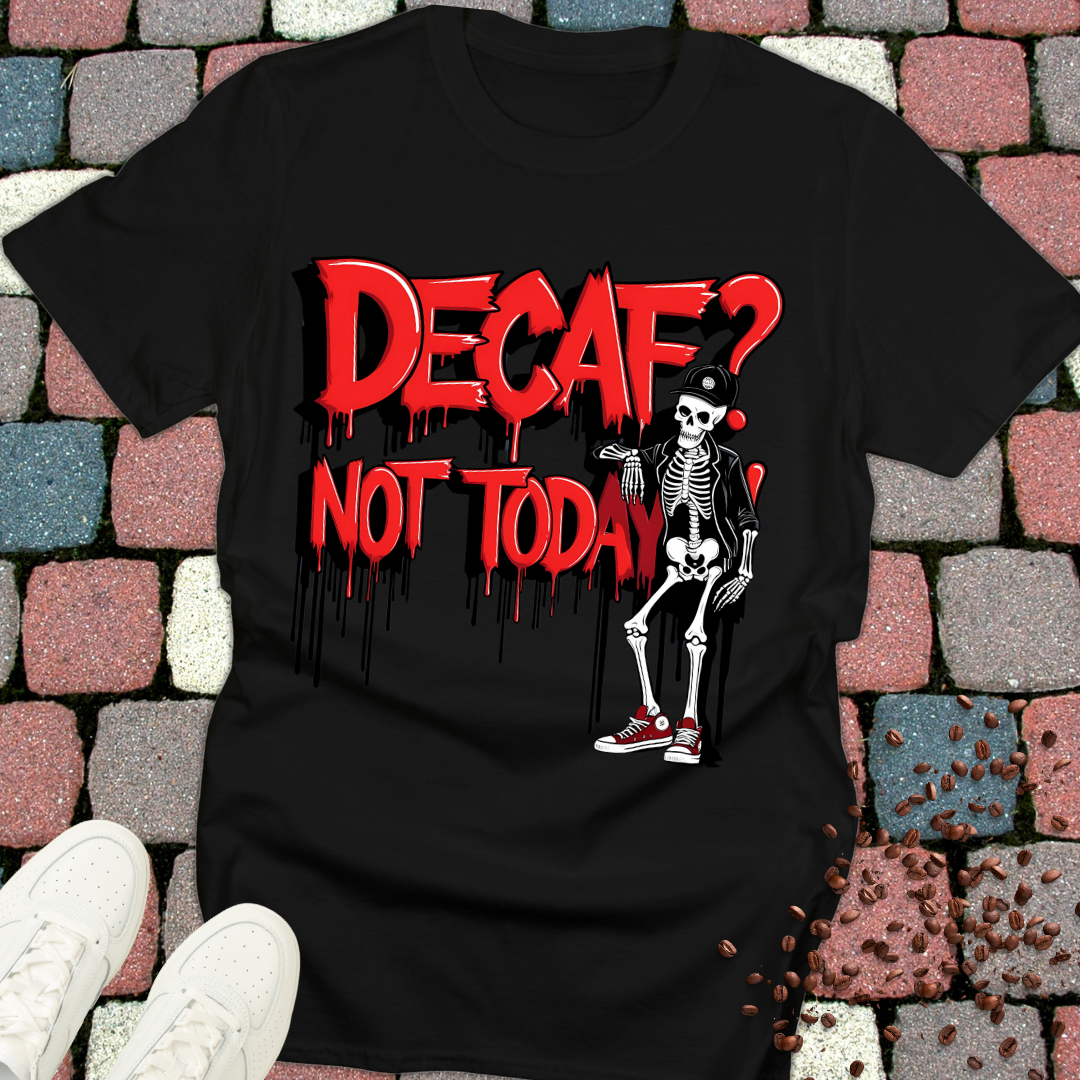 Decaf? Not today! T-shirt
