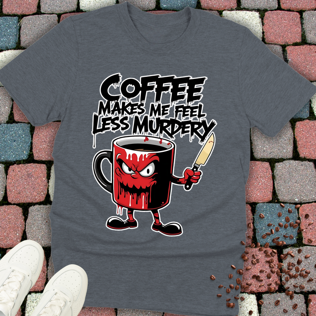 coffee makes me feel less murdery T-shirt