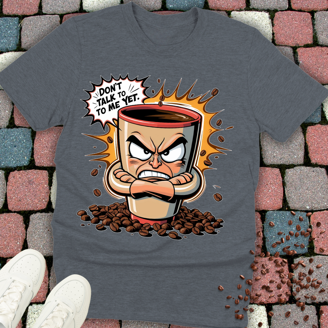 Don't talk to me yet! Coffee T-shirt