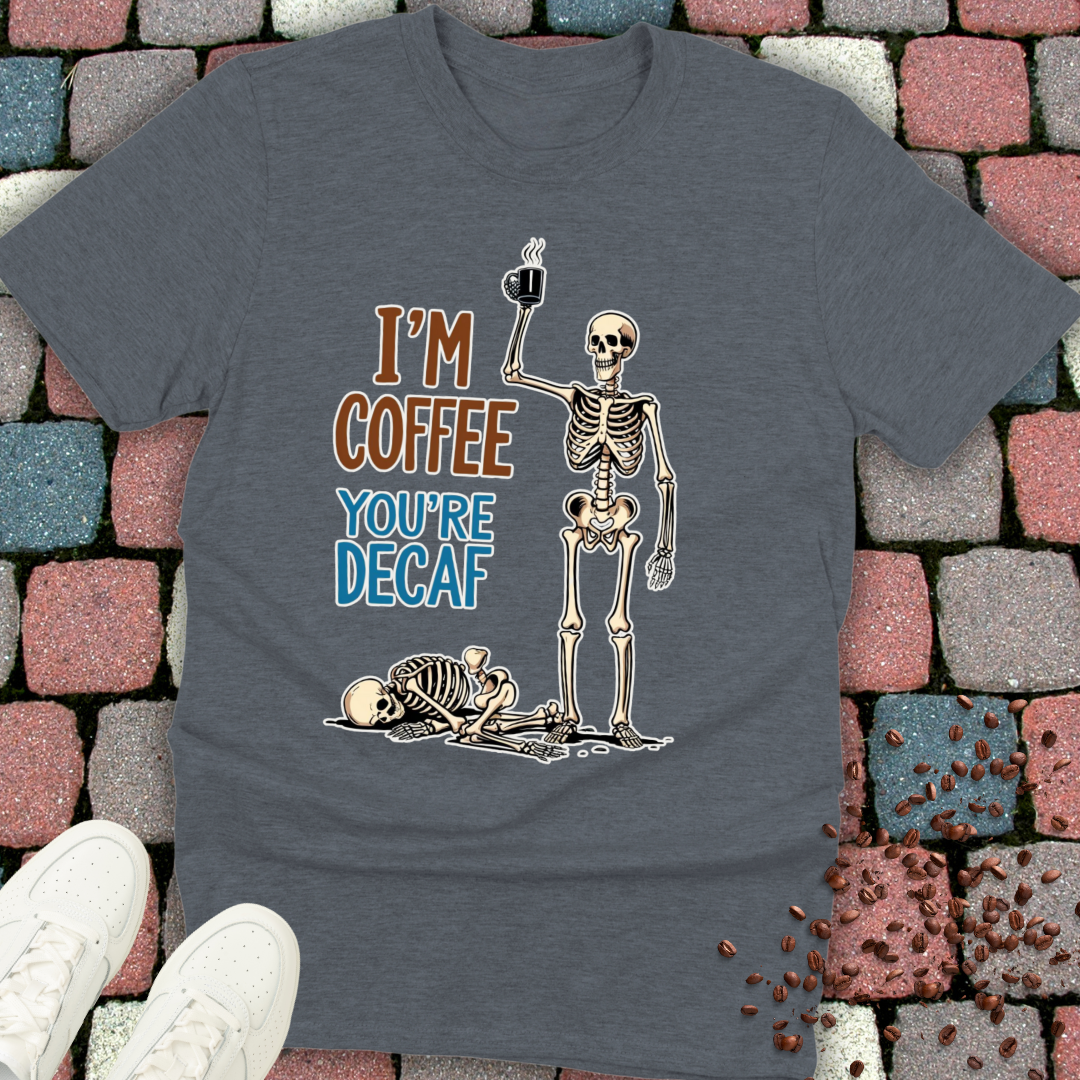 I'm Coffee You're Decaf T-shirt