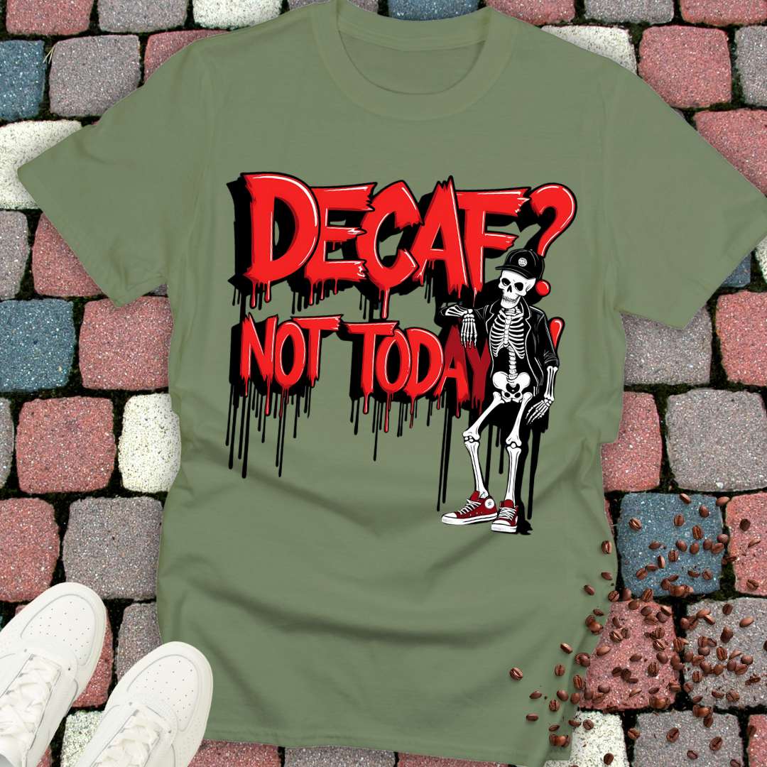 Decaf? Not today! T-shirt
