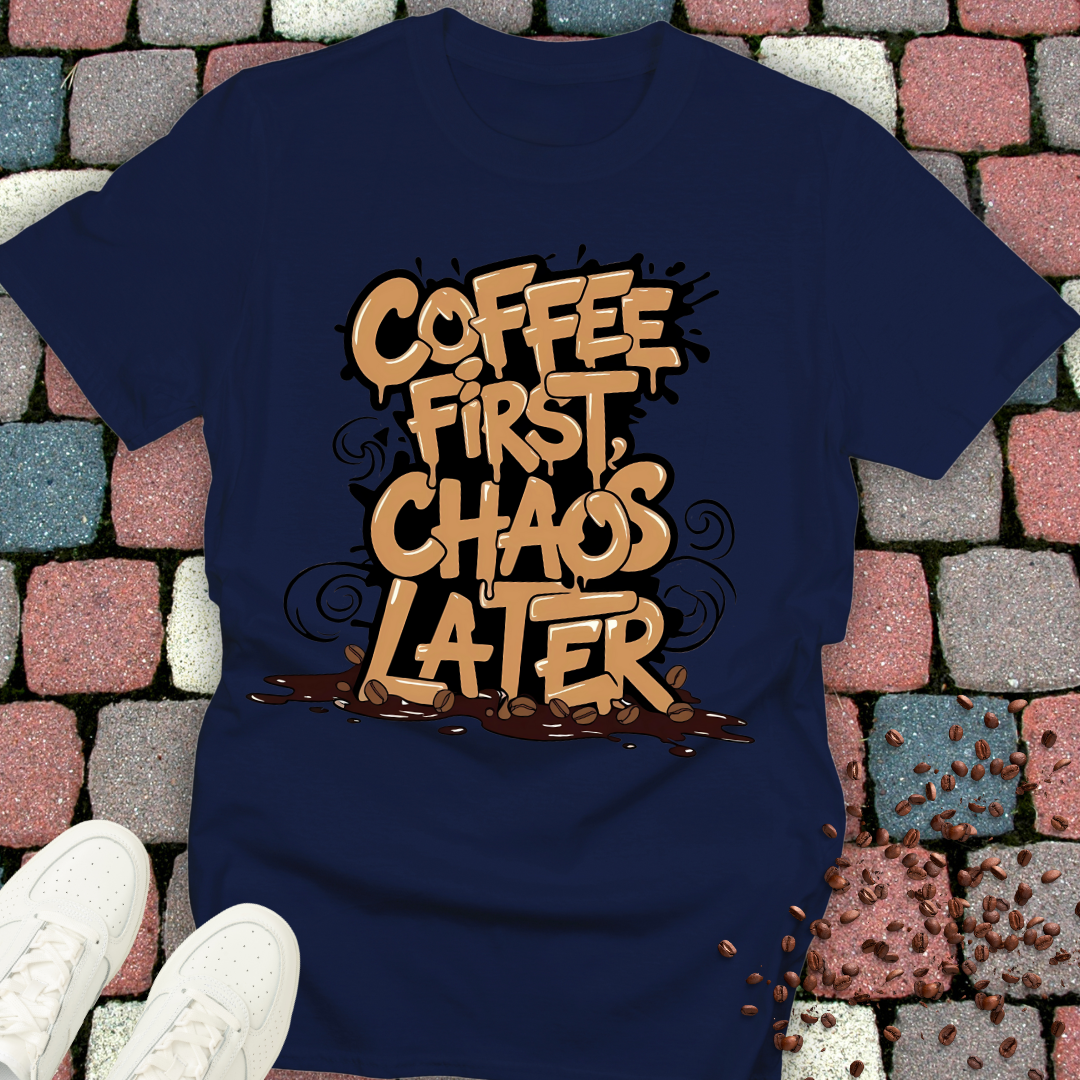 Coffee First Chaos Later T-shirt