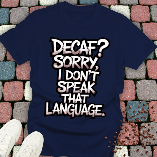 Decaf? Sorry i don't speak that language T-shirt
