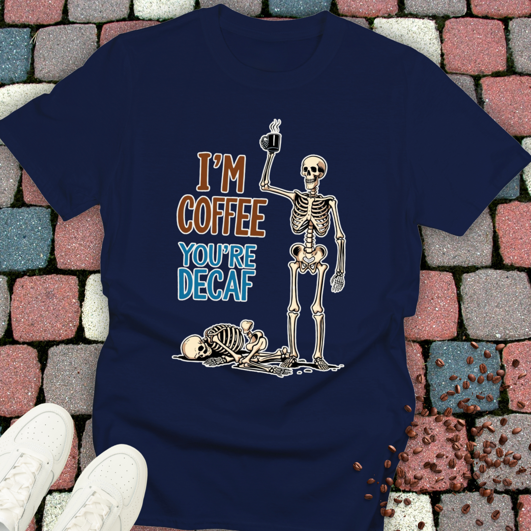 I'm Coffee You're Decaf T-shirt