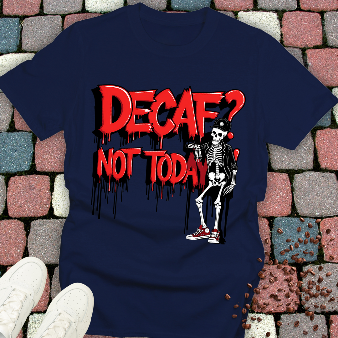 Decaf? Not today! T-shirt