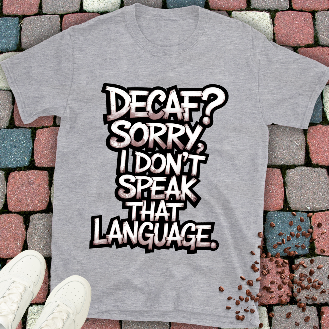 Decaf? Sorry i don't speak that language T-shirt