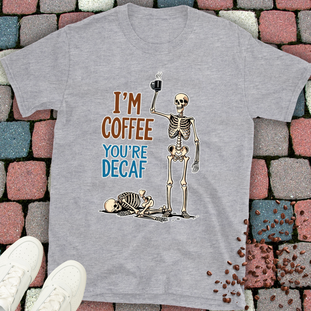 I'm Coffee You're Decaf T-shirt