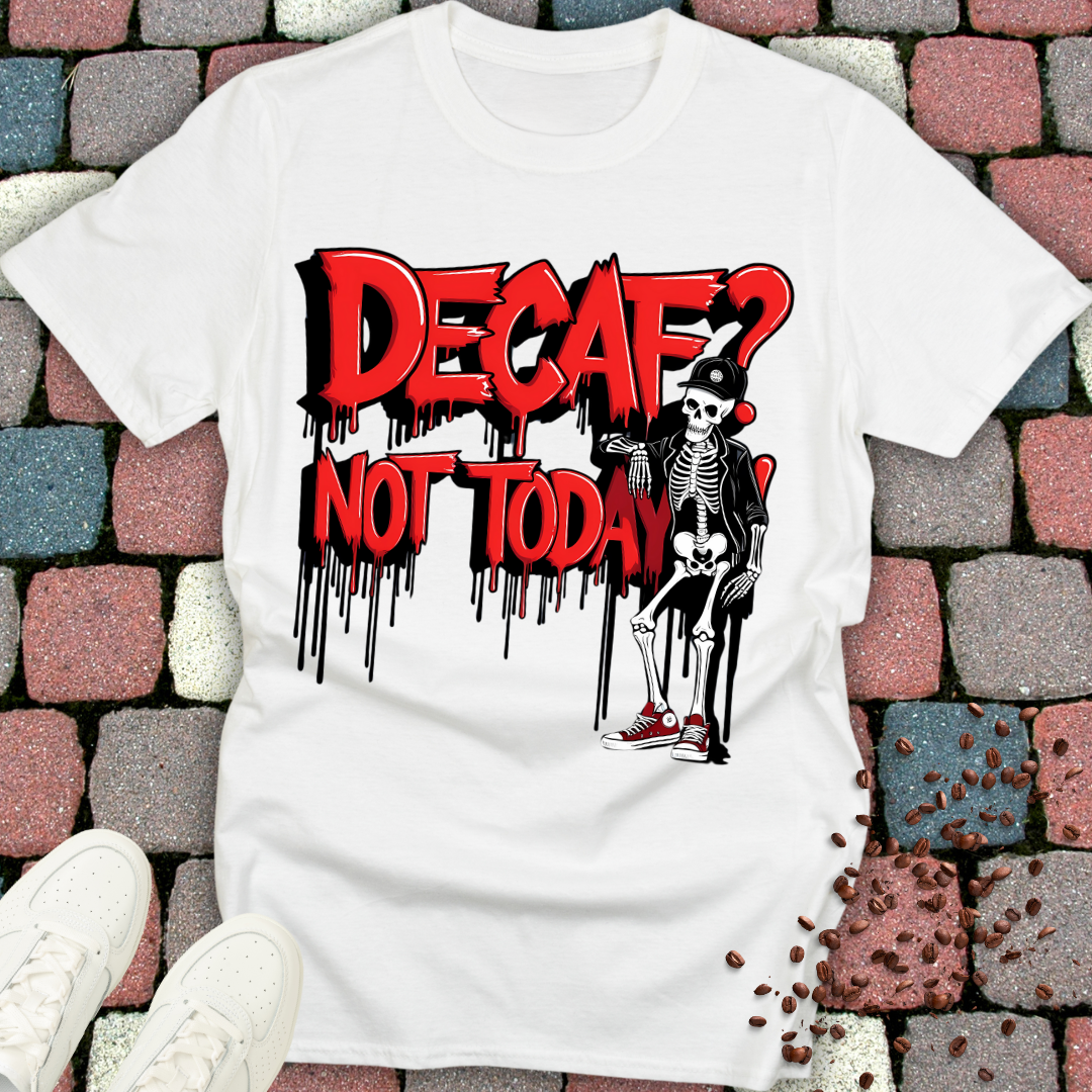 Decaf? Not today! T-shirt