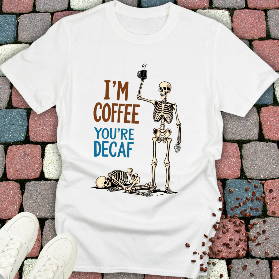 I'm Coffee You're Decaf T-shirt