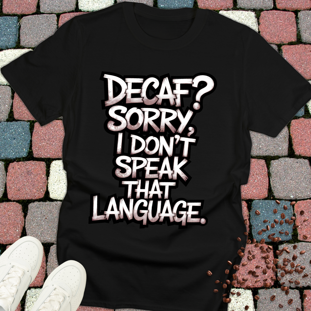 Decaf? Sorry i don't speak that language T-shirt