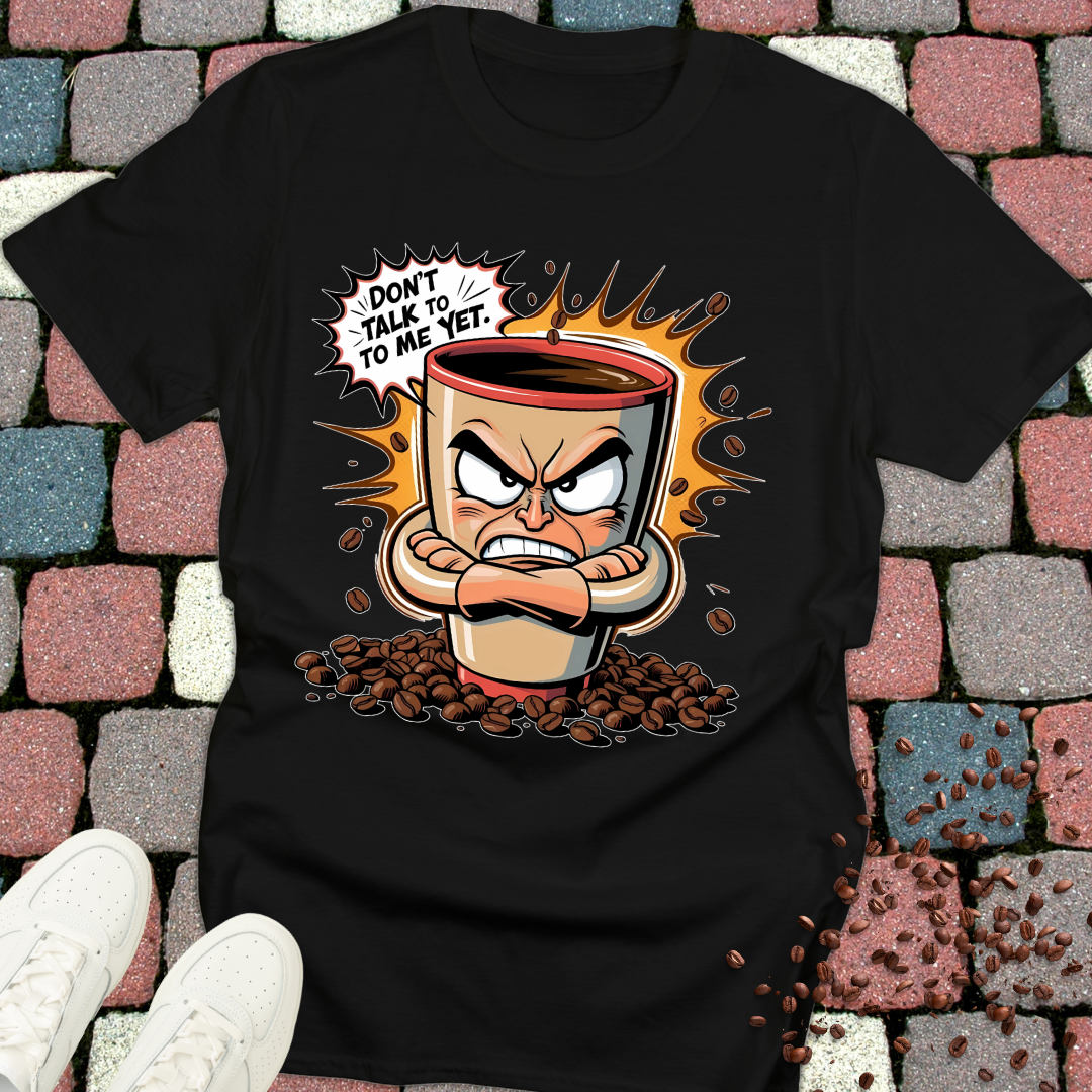 Don't talk to me yet! Coffee T-shirt