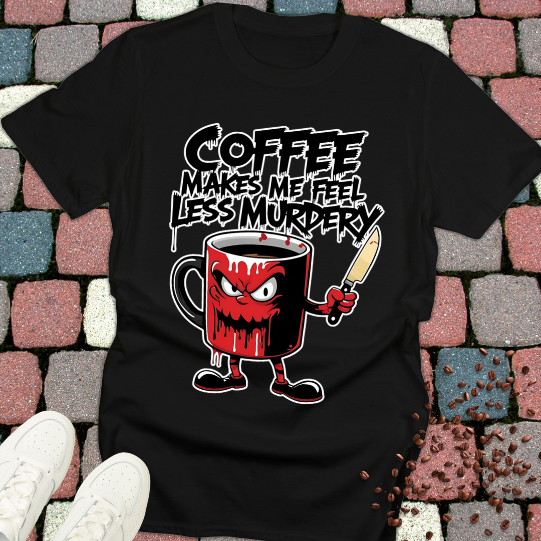 coffee makes me feel less murdery T-shirt