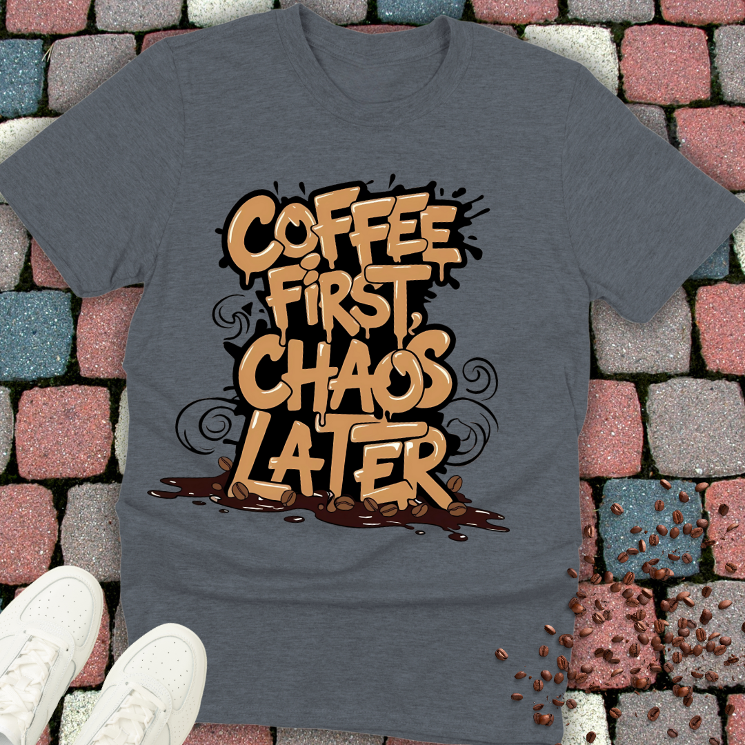 Coffee First Chaos Later T-shirt