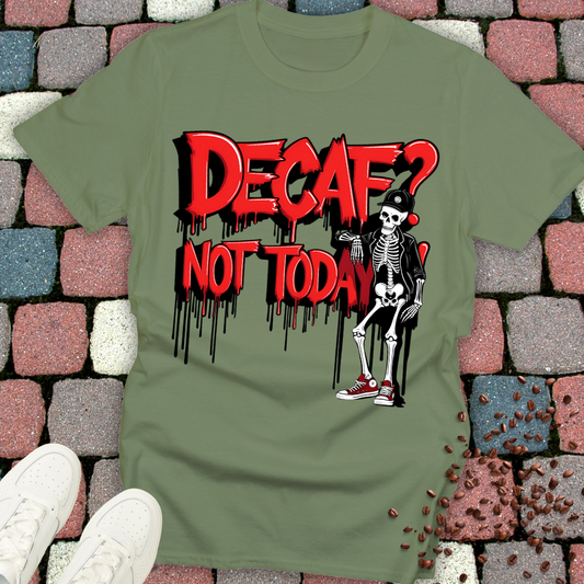 Decaf? Not today! T-shirt