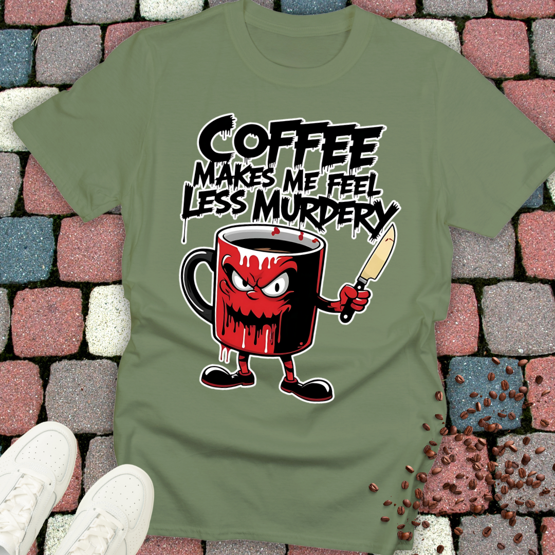 coffee makes me feel less murdery T-shirt