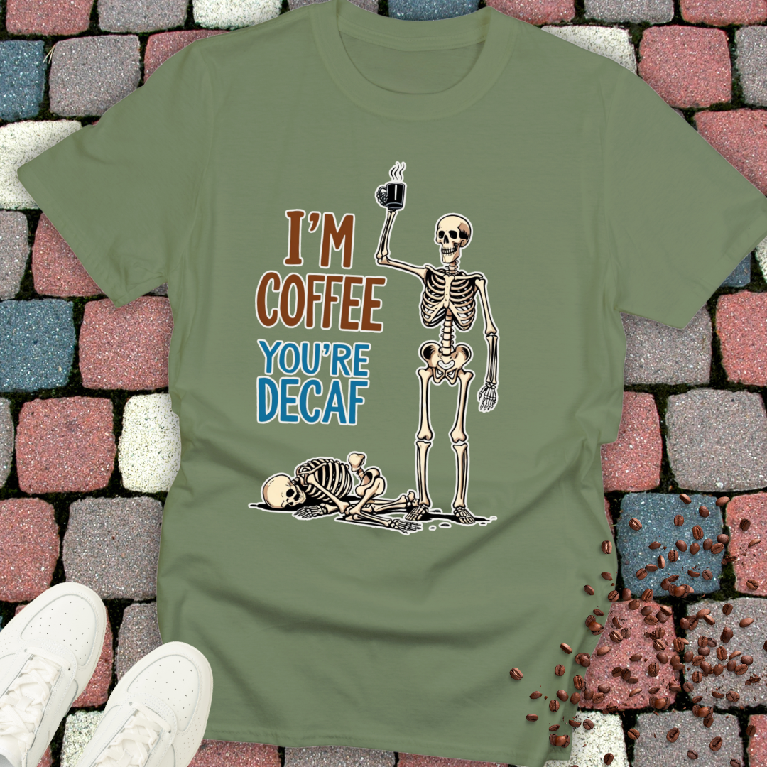 I'm Coffee You're Decaf T-shirt