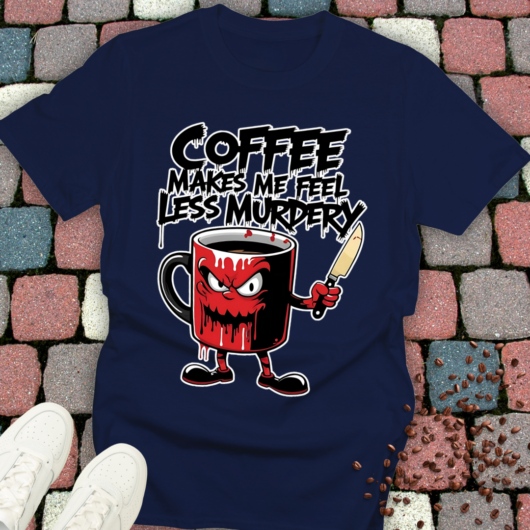 coffee makes me feel less murdery T-shirt