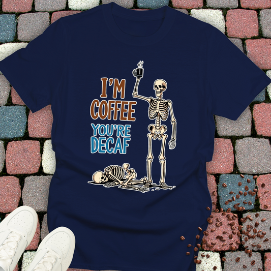 I'm Coffee You're Decaf T-shirt