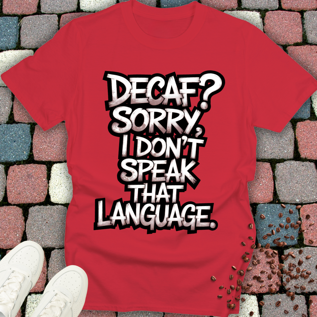 Decaf? Sorry i don't speak that language T-shirt