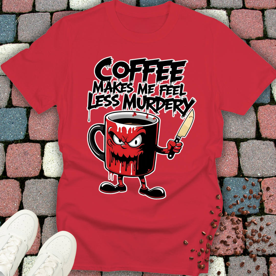 coffee makes me feel less murdery T-shirt