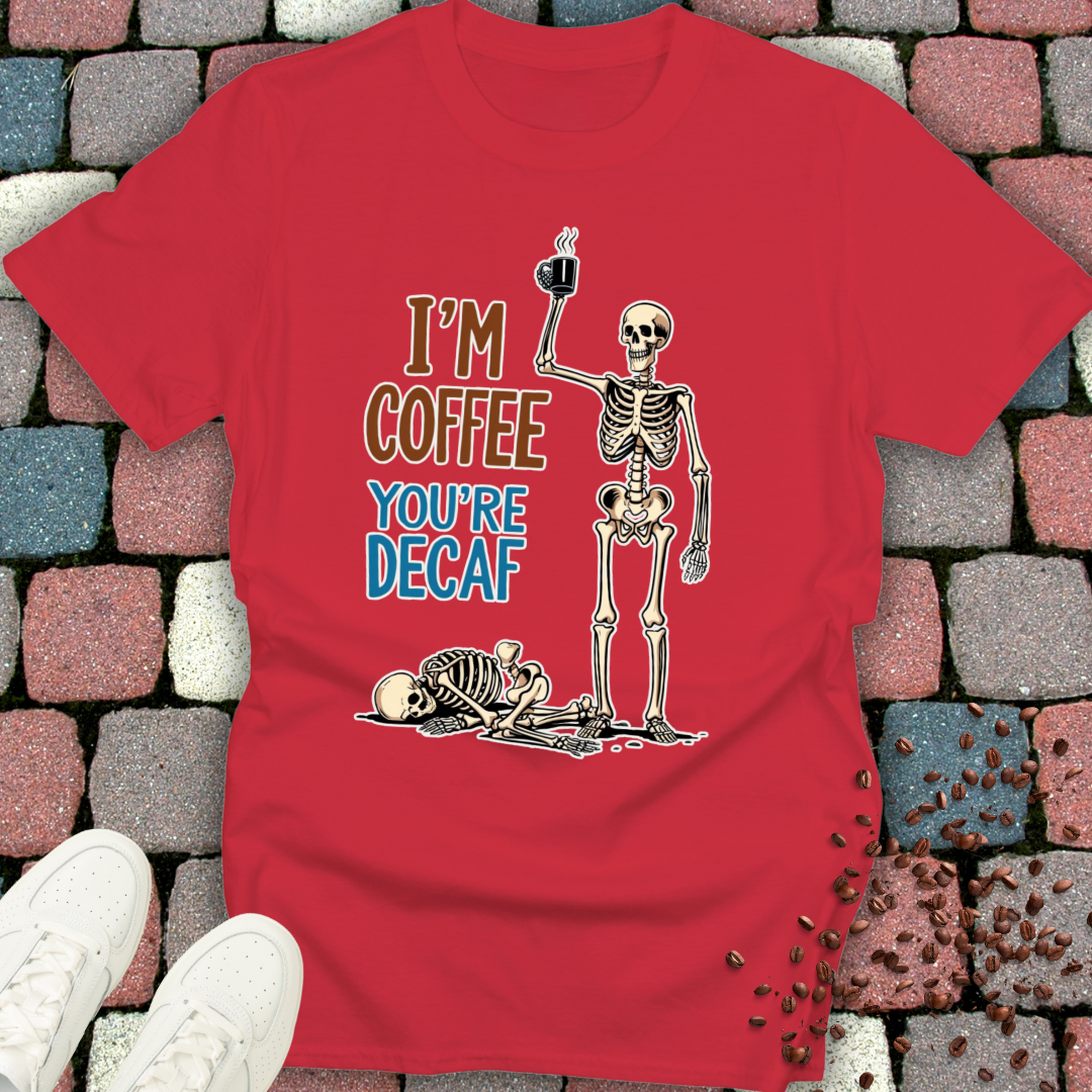 I'm Coffee You're Decaf T-shirt