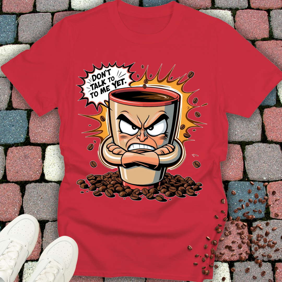 Don't talk to me yet! Coffee T-shirt