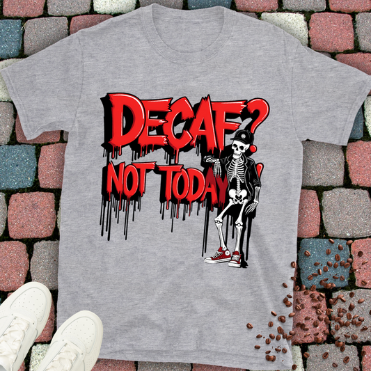Decaf? Not today! T-shirt