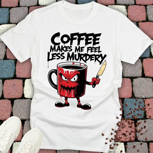 coffee makes me feel less murdery T-shirt