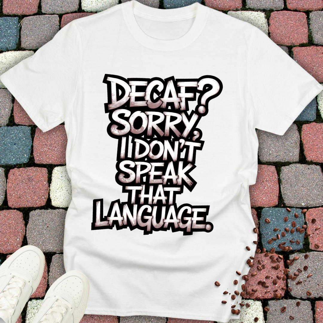 Decaf? Sorry i don't speak that language T-shirt