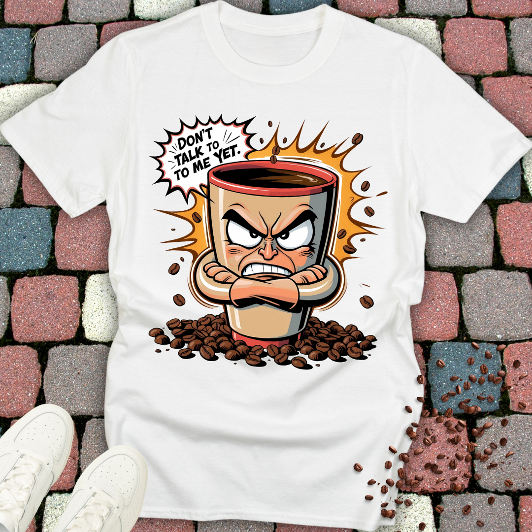 Don't talk to me yet! Coffee T-shirt